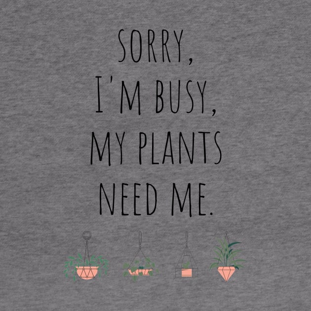 Sorry I'm Busy My Plants Need Me Funny Plant Joke by A.P.